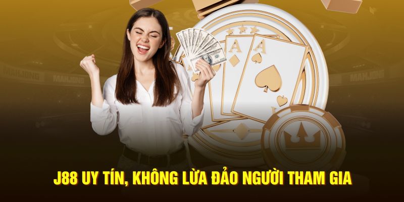 J88 uy tín, không lừa đảo người tham gia