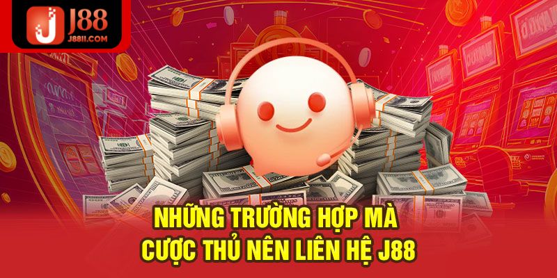 Khi nào thì thành viên cần liên hệ J88?