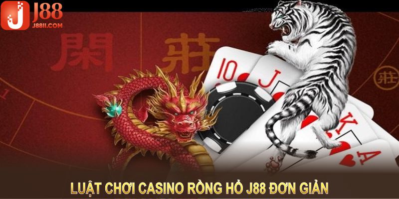 Luật chơi casino rồng hổ J88 đơn giản nhưng cực kỳ hấp dẫn