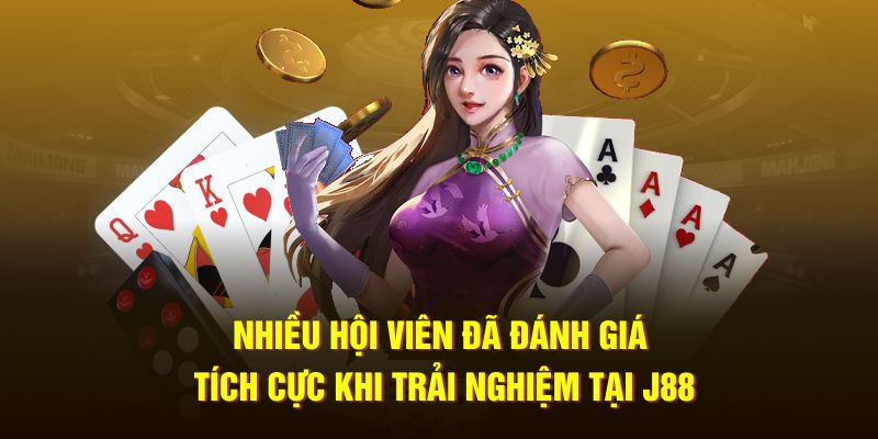 Nhiều hội viên đã đánh giá tích cực khi trải nghiệm tại J88