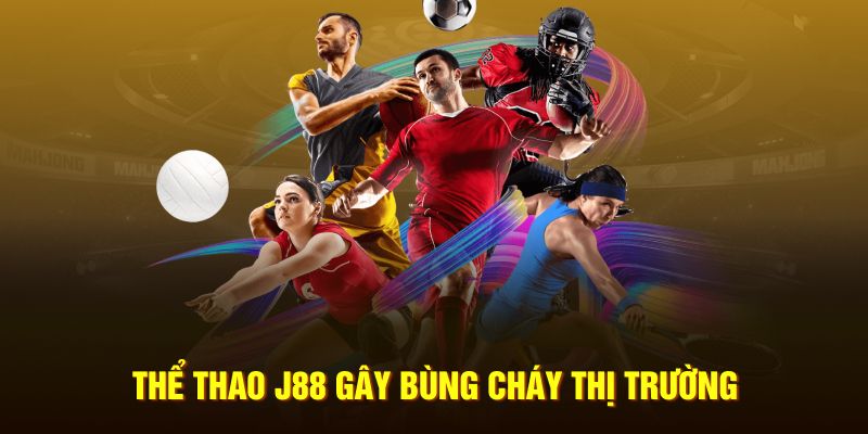 Thể thao J88 gây bùng cháy thị trường